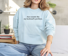 Load image into Gallery viewer, that sounds like my husband's problem. - Adult Crewneck